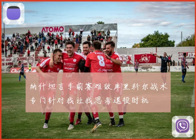 纳什坦言季前赛难敌库里科尔战术专门针对我让我思考退役时机