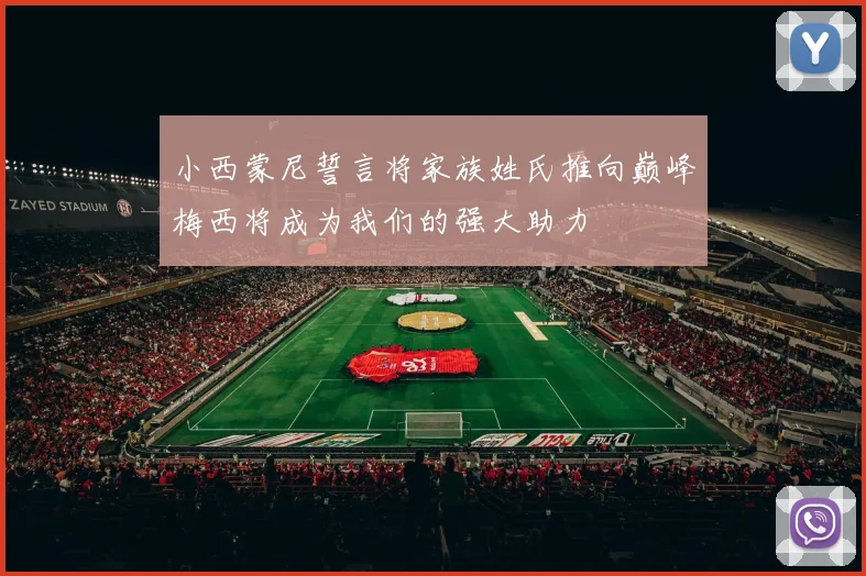 小西蒙尼誓言将家族姓氏推向巅峰梅西将成为我们的强大助力