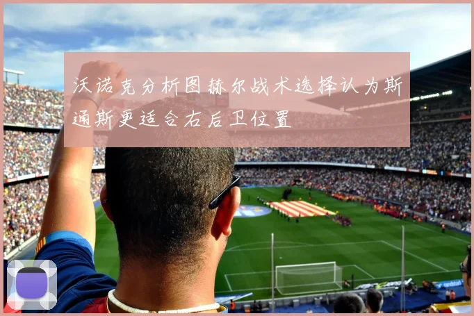 沃诺克分析图赫尔战术选择认为斯通斯更适合右后卫位置